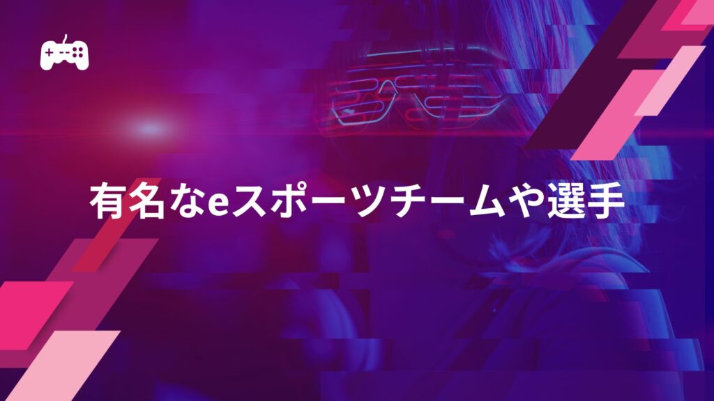 有名なeスポーツチームや選手とは？