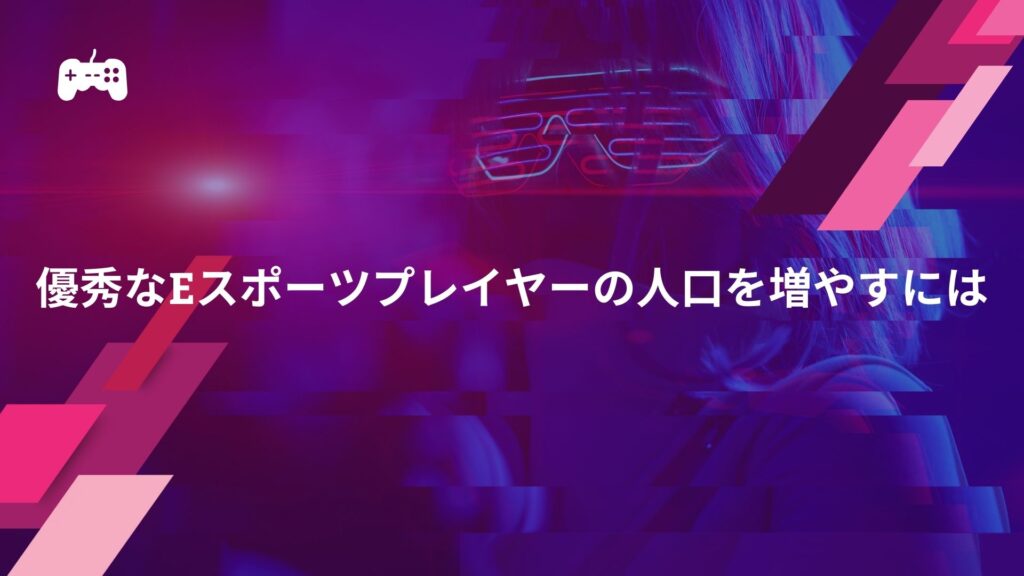 優秀なeスポーツプレイヤーの人口を増やすには