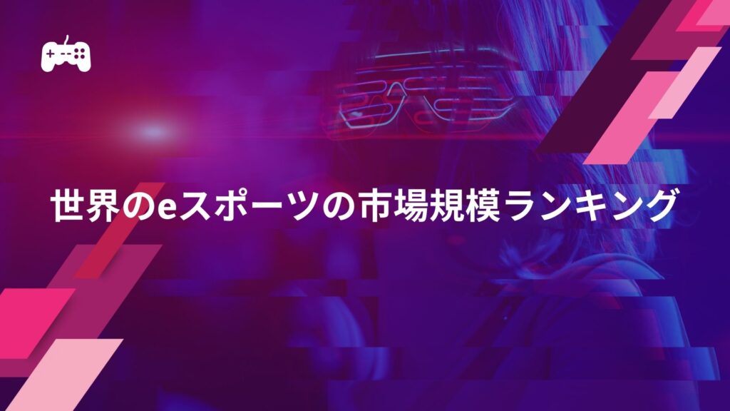 【国別】世界のeスポーツの市場規模ランキング