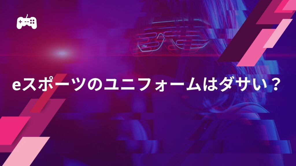 eスポーツのユニフォームはダサい？理由を解説