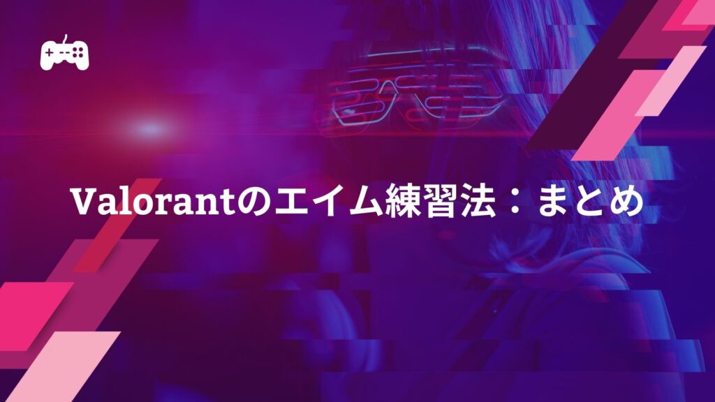 Valorantのエイム練習法：まとめ