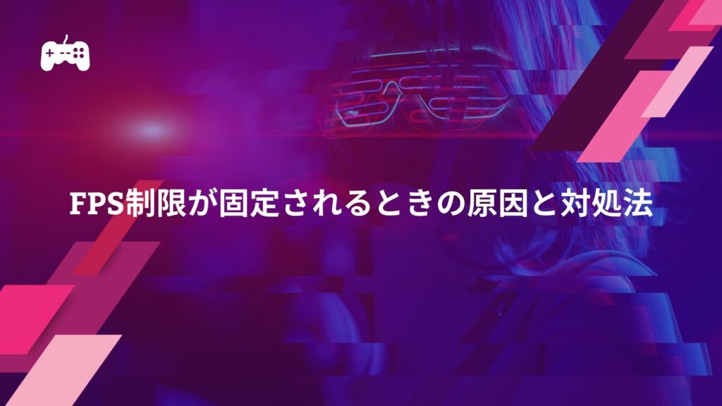 VALORANTでFPS制限が固定されるときの原因と対処法