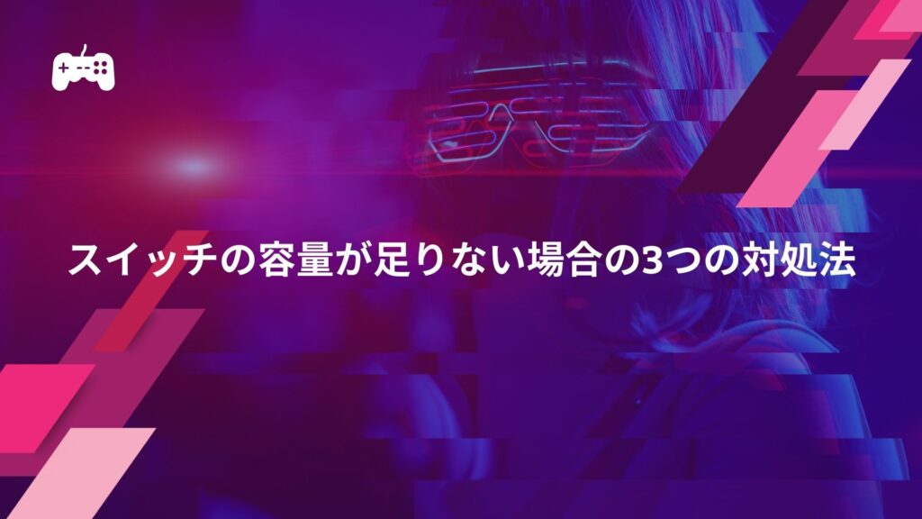 スイッチ(Switch)の容量が足りない場合の3つの対処法|フォートナイト