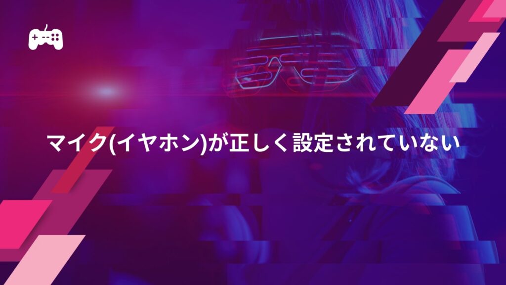 フォートナイトで喋れない原因①：マイク(イヤホン)が正しく設定されていない