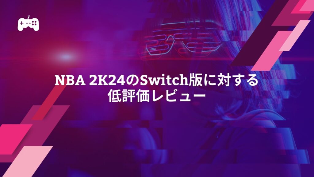 NBA 2K24のSwitch版に対する低評価レビュー