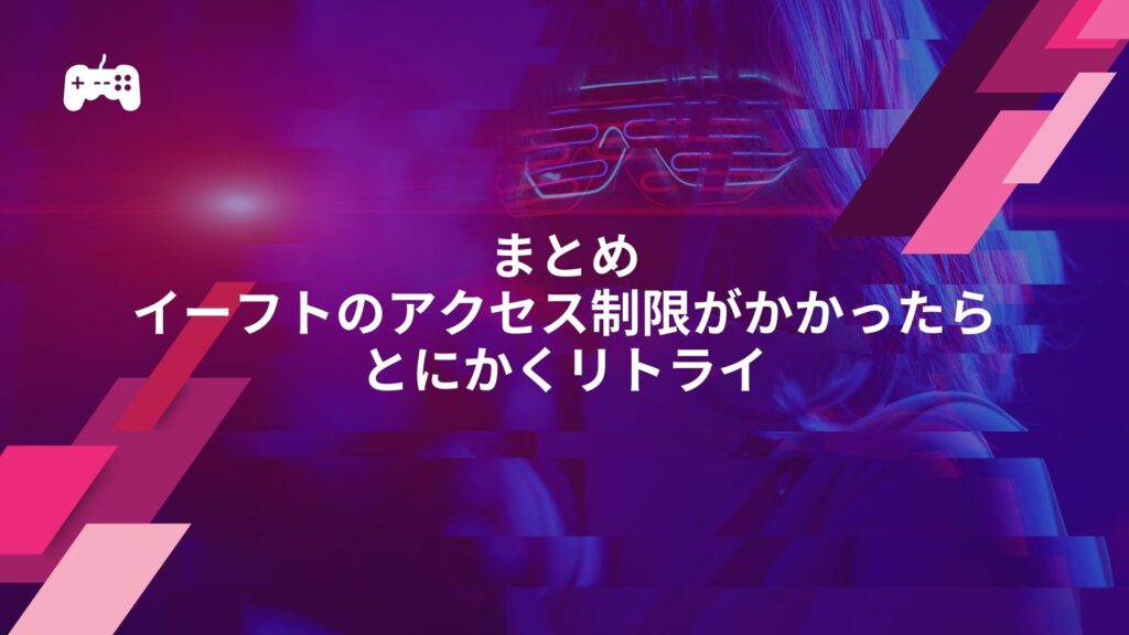 まとめ：イーフトのアクセス制限がかかったらとにかくリトライ