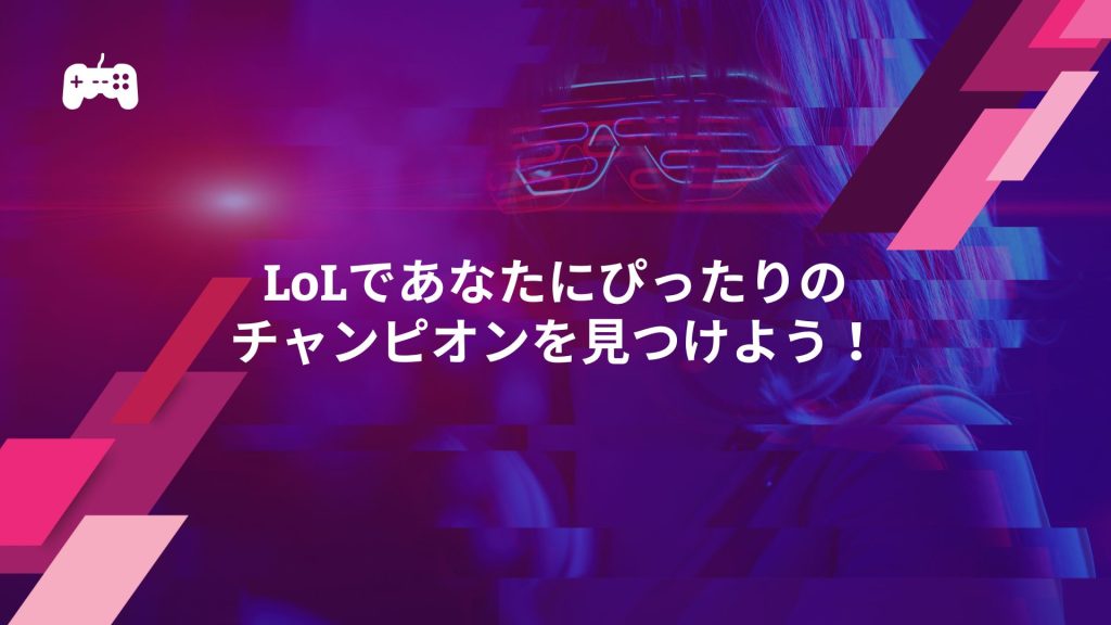 LoLであなたにぴったりのチャンピオンを見つけよう！