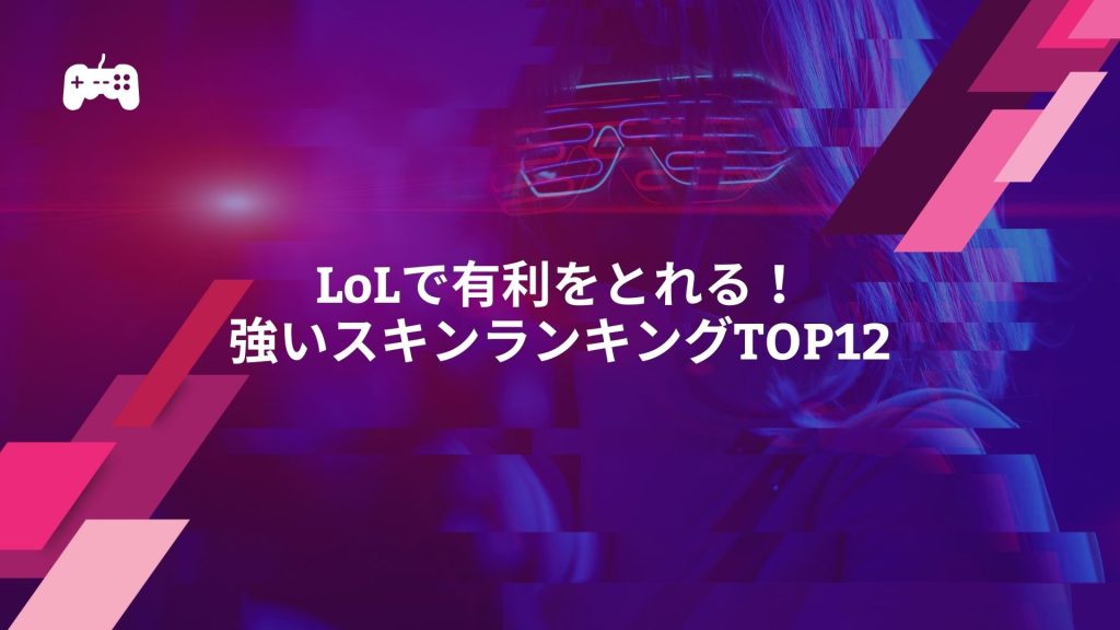 LoLで有利をとれる！強いスキン人気ランキングTOP12