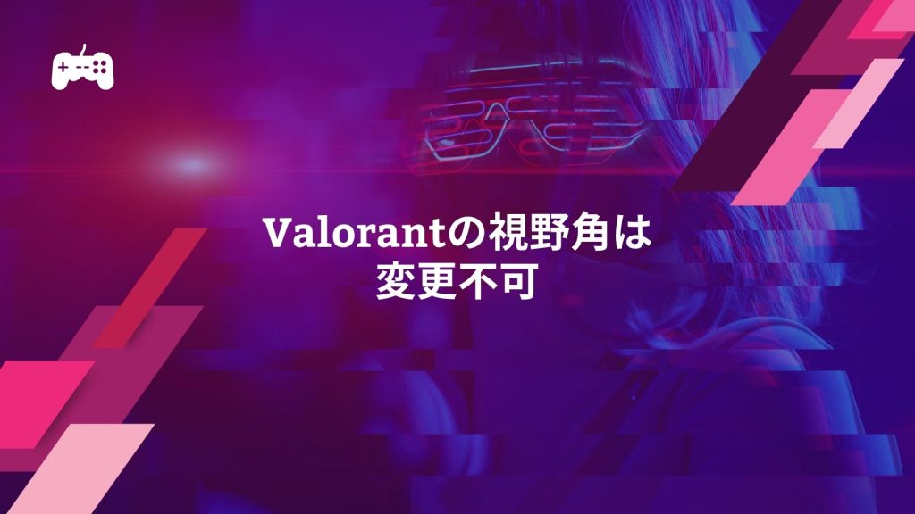 Valorantの視野角は変更不可